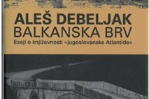 Recenzija dela Balkanska brv: eseji o književnosti "jugoslovanske Atlantide" Aleša Debeljaka: Bran identitete